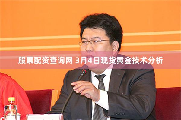 股票配资查询网 3月4日现货黄金技术分析