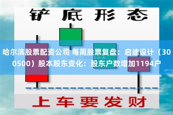 哈尔滨股票配资公司 每周股票复盘：启迪设计（300500）股本股东变化：股东户数增加1194户